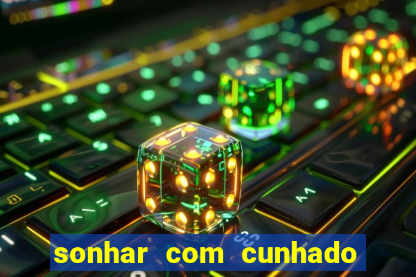 sonhar com cunhado no jogo do bicho